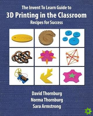Invent to Learn Guide to 3D Printing in the Classroom