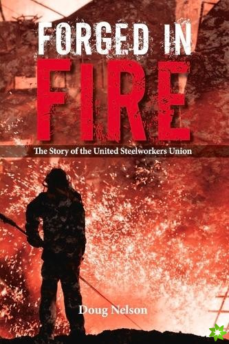 Forged in Fire: The Story of the United Steelworkers Union