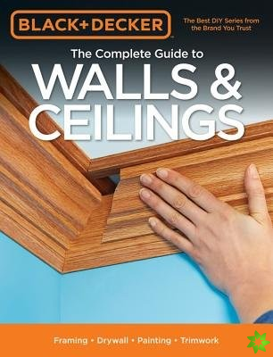Complete Guide to Walls & Ceilings (Black & Decker)