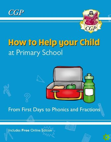 How to Help your Child at Primary School: From First Days to Phonics and Fractions