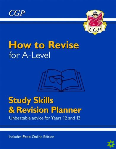 New How to Revise for A-Level: Study Skills & Planner - from CGP, the Revision Experts (inc Videos)