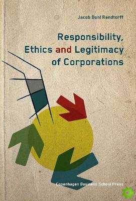 Responsibility, Ethics & Legitimacy of Corporations