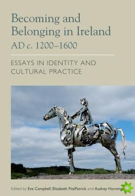 Becoming and Belonging in Ireland AD c. 1200-1600