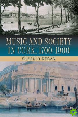 Music and Society in Cork, 1700-1900