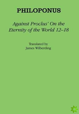 Against Proclus' On the Eternity of the World 12-18