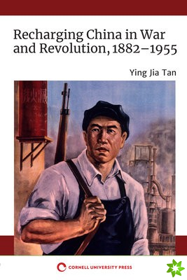 Recharging China in War and Revolution, 18821955