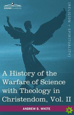History of the Warfare of Science with Theology in Christendom, Vol. II (in Two Volumes)