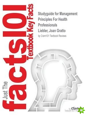Studyguide for Management Principles For Health Professionals by Liebler, Joan Gratto, ISBN 9781449614683