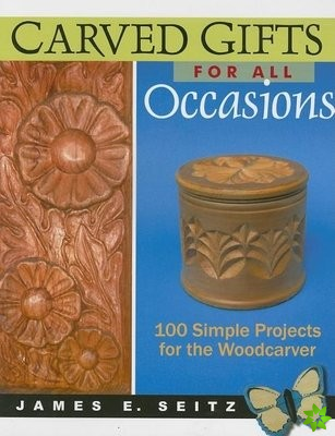 Carved Gifts For All Occasions: 100 Simple Projects for the Woodcarver