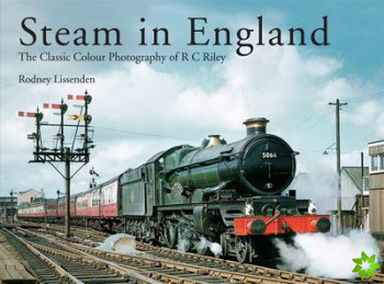 Steam in England: The Classic Colour Photography of R C Riley
