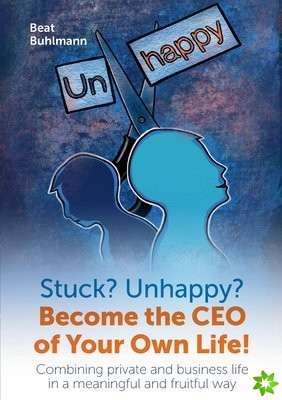 Stuck? Unhappy? Become the CEO of Your Own Life