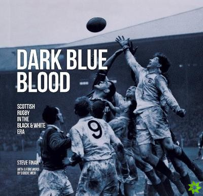 Dark Blue Blood - Scottish Rugby In the Black & White Era