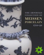 Arnhold Collection of Meissen Porcelain, The: 1710-50