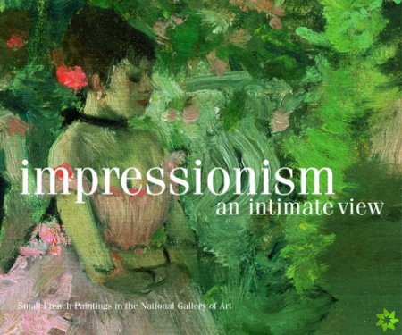 Impressionism, an Intimate View