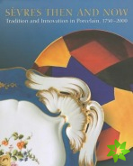 Sevres Then and Now: Tradition and Innovation in Porcelain, 1750 2000