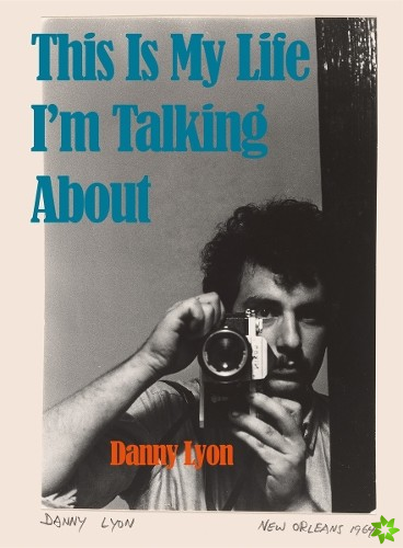 Danny Lyon: This is My Life I'm Talking About