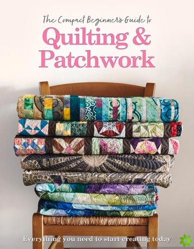 Compact Beginner's Guide to Quilting & Patchwork