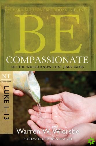 Be Compassionate ( Luke 1- 13 )