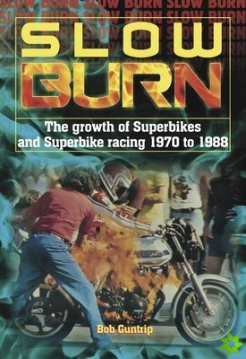 Slow Burn - The growth Superbikes & Superbike racing 1970 to 1988