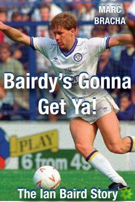 'Bairdy's Gonna Get You' - The Ian Baird Story