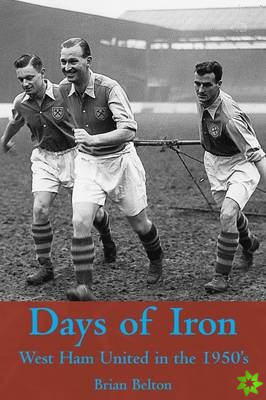 Days of Iron: The Story of West Ham United in the Fifties