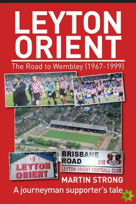 Leyton Orient : The Road to Wembley (1967-1999)