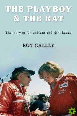 Playboy and the Rat - the Life Stories of James Hunt and Niki Lauda