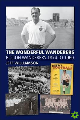 Wonderful Wanderers - Bolton Wanderers to 1960