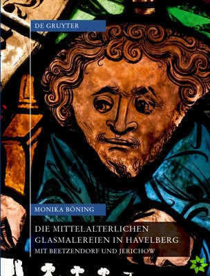 Die mittelalterlichen Glasmalereien in Havelberg mit Beetzendorf und Jerichow