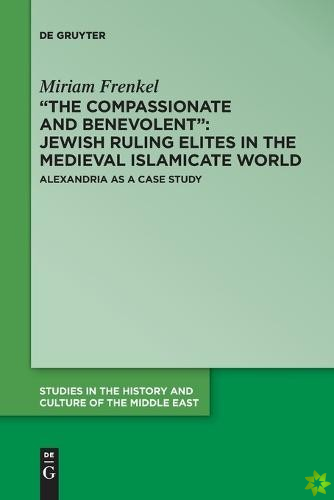 The Compassionate and Benevolent: Jewish Ruling Elites in the Medieval Islamicate World