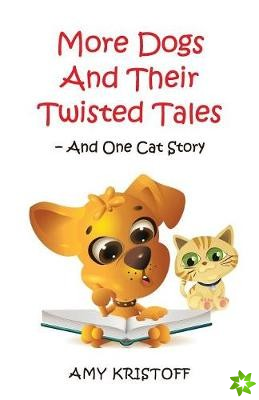 More Dog and Their Twisted Tales--And One Cat Story