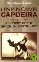 Unknown Capoeira Volume Ii - a History of the Brazilian Martial Arts