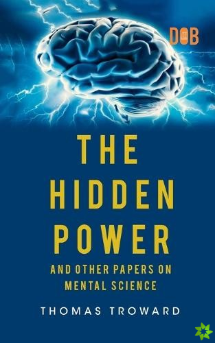 Hidden Power And Other Papers upon Mental Science