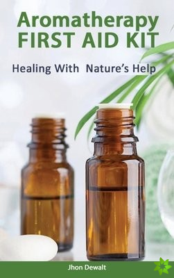 Aromatherapy First Aid Kit - Healing With Nature's Help