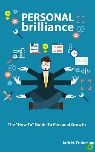 Personal Brilliance - The How To Guide To Personal Growth