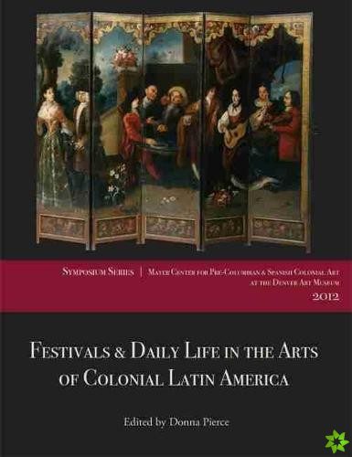 Festivals and Daily Life in the Arts of Colonial Latin America, 1492-1850