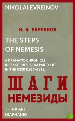 Steps of Nemesis  A Dramatic Chronicle in Six Scenes from Party Life in the USSR (19361938)