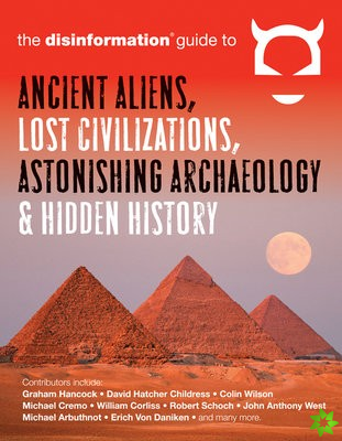 Disinformation Guide to Ancient Aliens, Lost Civilizations, Astonishing Archaeology and Hidden History