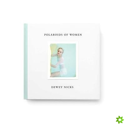Dewey Nicks - Polaroids of Women