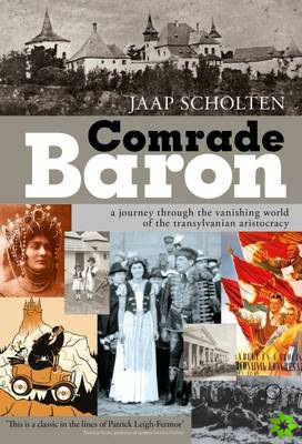 Comrade Baron: A Journey through the Vanishing World of the Transylvanian Aristocracy