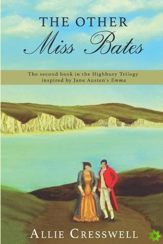 Other Miss Bates - a prequel inspired by Jane Austen's 'Emma'
