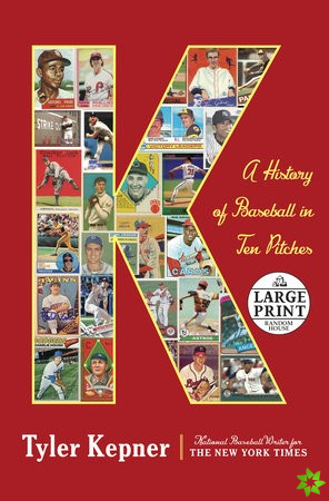 K: A History of Baseball in Ten Pitches