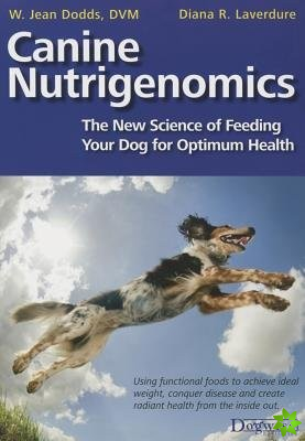 Canine Nutrigenomics - The New Science of Feeding Your Dog for Optimum Health