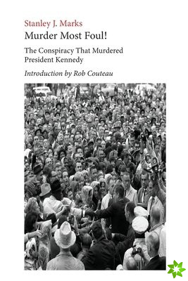 Murder Most Foul! The Conspiracy That Murdered President Kennedy