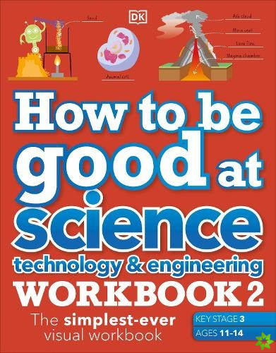 How to be Good at Science, Technology & Engineering Workbook 2, Ages 11-14 (Key Stage 3): The Simplest-Ever Visual Workbook