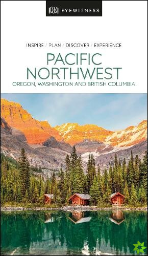 DK Eyewitness Pacific Northwest: Oregon, Washington and British Columbia