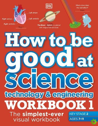 How to be Good at Science, Technology and Engineering Workbook 1, Ages 7-11 (Key Stage 2)