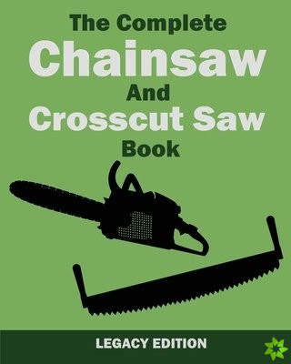 Complete Chainsaw and Crosscut Saw Book (Legacy Edition)