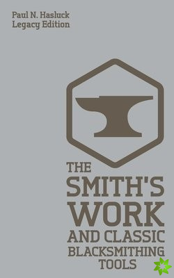 Smith's Work And Classic Blacksmithing Tools (Legacy Edition)