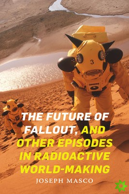 Future of Fallout, and Other Episodes in Radioactive World-Making